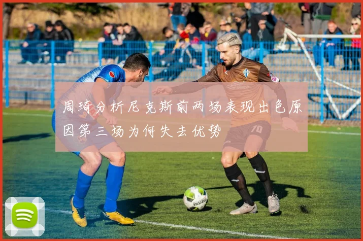 周琦分析尼克斯前两场表现出色原因第三场为何失去优势